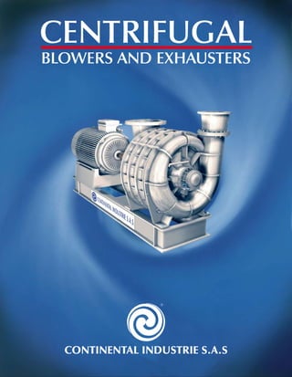Continental Industrie S.A.S
CENTRIFUGAL
BLOWERS AND EXHAUSTERS
 