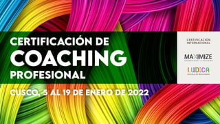 CERTIFICACIÓN DE
COACHING
PROFESIONAL
CERTIFICACIÓN
INTERNACIONAL
CUSCO, 5 AL 19 DE enero de 2022
ESCUELA DE RESULTADOS
 