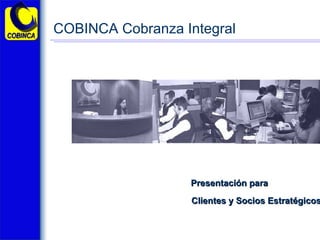 Presentación para Clientes y Socios Estratégicos COBINCA Cobranza Integral 