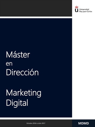 Octubre 2016 a Julio 2017 MDMD
Máster
en
Dirección
Marketing
Digital
 