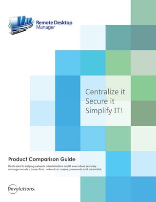Centralize it
                                                         Secure it
                                                         Simplify IT!




Product Comparison Guide
Dedicated to helping network administrators and IT executives securely
manage remote connections, network accesses, passwords and credential.
 