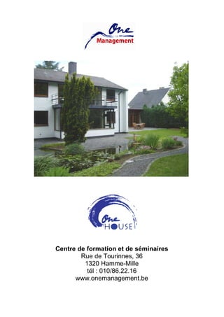 Centre de formation et de séminaires
        Rue de Tourinnes, 36
         1320 Hamme-Mille
          tél : 010/86.22.16
      www.onemanagement.be
 
