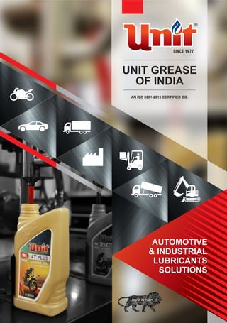 AUTOMOTIVE
& INDUSTRIAL
LUBRICANTS
SOLUTIONS
MAKE IN INDIA
UNIT GREASE
OF INDIA
SINCE 1977
AN ISO 9001-2015 CERTIFIED CO.
 