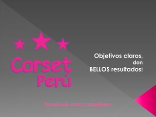 Objetivos claros,
dan
BELLOS resultados!
facebook.com/corsetperu
 