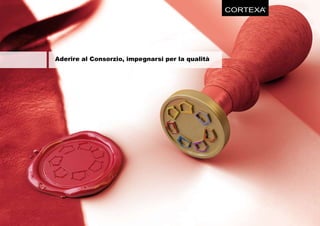 CORTEXA
                                                        ®




Aderire al Consorzio, impegnarsi per la qualità
 