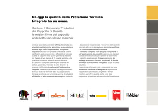 Da oggi la qualità della Protezione Termica
Integrale ha un nome.

Cortexa, il Consorzio Produttori
del Cappotto di Qualità,
le migliori firme del cappotto
unite sotto uno stesso marchio.

Cortexa nasce dalla volontà di offrire al mercato uno        a disposizione l’esperienza e il know-how delle aziende
standard qualitativo che garantisca una protezione           associate attraverso consulenze tecniche qualificate
termica degli edifici rispondente a scrupolosi               e la continua assistenza in cantiere.
requisiti, realizzata con prodotti controllati e sistemi     Il controllo completo sulle singole componenti e
certificati in ogni componente. L’affidabilità e l’elevata   sull’applicazione dei prodotti assicura uno standard
qualità dei cappotti viene quindi garantita e attestata      qualitativamente elevato per i sistemi di isolamento
dal rispetto di un elenco di 10 regole tecniche, alle        a cappotto, assicurando il raggiungimento dei
quali tutte le aziende aderenti devono attenersi.            vantaggi economici, termici, strutturali, di durata
Il Consorzio - composto dalle migliori aziende del           nel tempo e di risparmio energetico propri di questa
settore, presenti sul mercato da oltre 30 anni - si          soluzione.
propone di diffondere la cultura dell’isolamento a           L’esperienza del gruppo crea i presupposti per una
cappotto, mettendo in evidenza i vantaggi economici,         formazione continua ed adeguata a disposizione
tecnici e strutturali derivanti dalla sua applicazione.      di applicatori specializzati, progettisti e tecnici
Cortexa garantisce così un’ampia gamma di soluzioni          di settore, per offrire qualità anche nella fase
affidabili e ad alto contenuto tecnologico, mettendo         diagnostica, progettuale ed esecutiva dell’installazione.
 