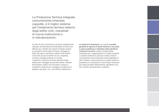 La Protezione Termica Integrale,
comunemente chiamata
cappotto, è il miglior sistema
per l’isolamento termico esterno
degli edifici civili, industriali,
di nuova costruzione o
in ristrutturazione.

Da oltre 30 anni si dimostra la soluzione maggiormente      un sistema di isolamento; per questo la qualità
utilizzata, più facilmente ammortizzabile nei costi e più   garantita di ognuno di questi elementi e una posa
efficace per il rispetto dei requisiti energetici sempre    in opera qualificata e rispettosa delle specifiche
più stringenti imposti dalle normative; protegge gli        indicazioni tecniche rivestono fondamentale
edifici dal caldo e dal freddo evitando inutili sprechi     importanza per il raggiungimento di risultati eccellenti.
e fornendo ad ogni immobile nel suo complesso               Le aziende aderenti al consorzio Cortexa vantano
numerosi vantaggi strutturali e di durata.                  una esperienza ultra trentennale nella progettazione,
Il cappotto si compone di diversi elementi (malta           nello sviluppo e nella produzione di questo sistema e
adesiva per il fissaggio dei pannelli isolanti, materiali   possiedono la conoscenza e la tecnologia necessarie
termoisolanti, malte e reti di armatura, intonaci e         per isolare gli edifici efficacemente, garantendo così
rivestimenti, elementi per il fissaggio e prodotti per la   tutti i benefici dell’isolamento a cappotto.
sigillatura dei giunti, ecc.) che insieme costituiscono
 