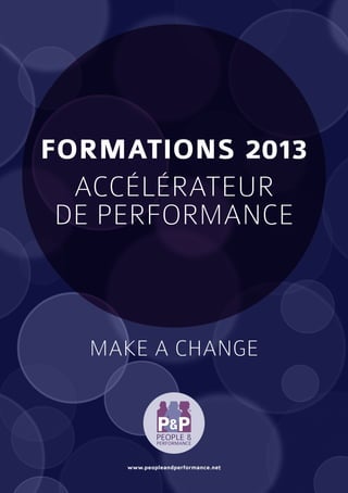 formations 2013
  Accélérateur
 de performance



  Make a change



    www.peopleandperformance.net
 