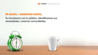 PR DIGITAL / MARKETING DIGITAL
Te vinculamos con tu público, identificamos sus
necesidades, creamos comunidades.
 