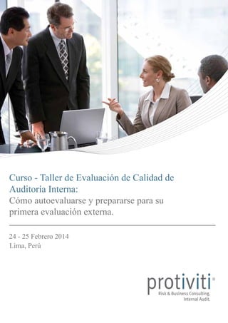 Curso - Taller de Evaluación de Calidad de
Auditoría Interna:
Cómo autoevaluarse y prepararse para su
primera evaluación externa.
24 - 25 Febrero 2014
Lima, Perú

 