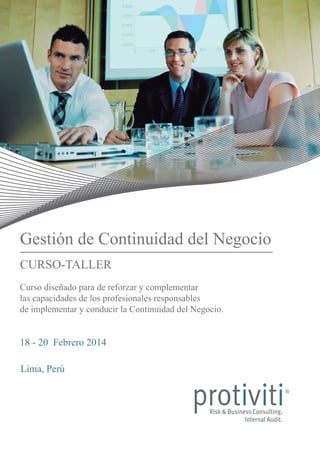 Gestión de Continuidad del Negocio
CURSO-TALLER
Curso diseñado para de reforzar y complementar
las capacidades de los profesionales responsables
de implementar y conducir la Continuidad del Negocio.

18 - 20 Febrero 2014
Lima, Perú

 