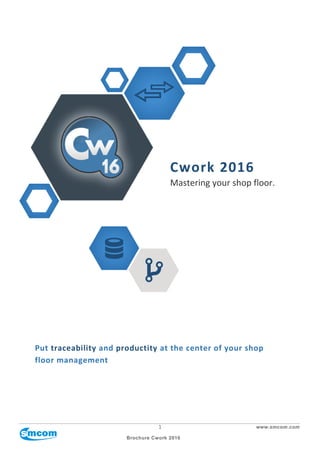 1 www.smcom.com
Brochure Cwork 2016
Put traceability and productity at the center of your shop
floor management
Cwork 2016
Mastering your shop floor.
 