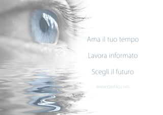 Ama il tuo tempo
Lavora informato
Scegli il futuro
www.dashlo.com
 