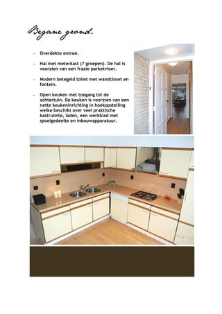 Begane grond.

            -   Overdekte entree.

            -   Hal met meterkast (7 groepen). De hal is
                voorzien van een fraaie parketvloer.

warming!    -   Modern betegeld toilet met wandcloset en
                fontein.

            -   Open keuken met toegang tot de
                achtertuin. De keuken is voorzien van een
                nette keukeninrichting in hoekopstelling
                welke beschikt over veel praktische
                kastruimte, laden, een werkblad met
                spoelgedeelte en inbouwapparatuur.
 