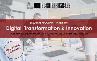 EXECUTIVE PROGRAM - 4A edizione
Digital Transformation & Innovation
LA TRASFORMAZIONE DIGITALE SPIEGATA DAI LEADER DELL’INNOVAZIONE
SOLO 30 POSTI
DISPONIBILI
 