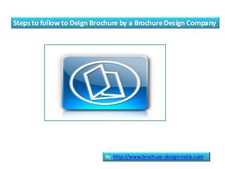 Steps to follow to Deign Brochure by a Brochure Design Company




                            By http://www.brochure-design-india.com
 