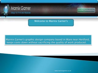 Welcome to Marnix Garner's




Marnix Garner's graphic design company based in Ware near Hertford,
keeps costs down without sacrificing the quality of work produced.




                                      www.marnixgarner.co.uk
 