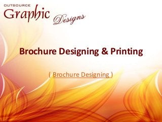 Brochure Designing & Printing 
( Brochure Designing ) 
 