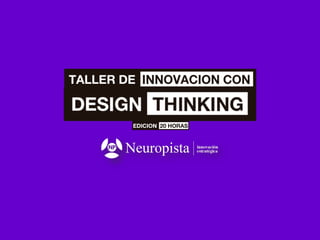 Taller de Innovación con Design Thinking
Organiza Neuropista
MBA Andy Garcia Peña
www.andygarcia.pe
 