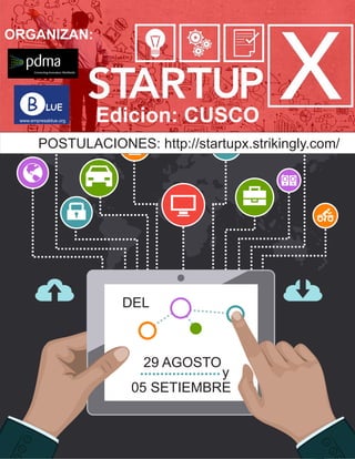 Edicion: CUSCO
DEL
29 AGOSTO
y
05 SETIEMBRE
ORGANIZAN:
POSTULACIONES: http://startupx.strikingly.com/
www.empresablue.org
 