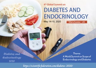 4th
Global Summit on
DIABETES AND
ENDOCRINOLOGY
May 14-15, 2020 Manchester, UK
Theme:
AWorldSummitonScopeof
EndocrinologyandDiabetes
Diabetes and
Endocrinology
2020
https://scientificfederation.com/diabetes-2020/
 