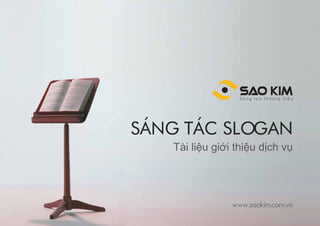 SÁNG TÁC SLOGAN
   Tài liệu giới thiệu dịch vụ




                www.saokim.com.vn
 