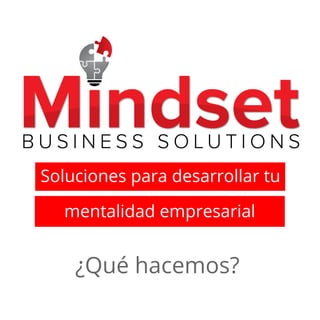 Soluciones para desarrollar tu
mentalidad empresarial
¿Qué hacemos?
 