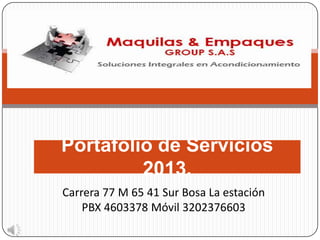 Portafolio de Servicios
2013.
Carrera 77 M 65 41 Sur Bosa La estación
PBX 4603378 Móvil 3202376603
 
