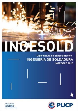 Diplomatura de Especialización
INGENIERIA DE SOLDADURA
INGESOLD 2018
 