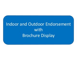 Indoor and Outdoor Endorsement
with
Brochure Display
 