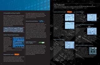 I/O Expandability and Plug-in Capability
Extra I/O versatility is provided in the form of Mini-YGDAI expansion
slots: six on the DM2000VCM, two on the DM1000VCM, four on the
02R96VCM, and one on the 01V96VCM. The expansion slots are
24bit/96kHz compatible, so you can select I/O and processing cards to
provide the input/output configuration and processing capabilities
that are perfect for your needs. Whether you need digital I/O in
ADAT, TASCAM, or AES/EBU format, CobraNet, EtherSound or
MADI connectivity, or extra analog I/O capability, the appropriate
Mini-YGDAI cards are available. Third-party cards are also available
for other formats and functions.
Intuitive “Selected Channel” Interface
The Selected Channel
controls are the “hands-on”
channel controls for the
currently selected input and
output channel, with analog-
style buttons and knobs for
direct access and control of
essential parameters. This
original Yamaha
configuration has become a
“classic” as well the de-facto
industry standard, and is familiar territory to most experienced
engineers.
Integrated DAW Control
The VCM series digital consoles have been designed to integrate tightly
with leading digital audio workstations to create a complete
production and mixing environment. The new Advanced DAW
Control Protocol, initiated by Yamaha and Steinberg, enables you to
control DAW software such as Nuendo® and Cubase® as well as other
HUI compatible DAW applications from the console’s Selected
Channel section, including full control of mixing and processing
parameters plus transport/track-arming control and access to editing
functions. (Controllable functions vary depending on the DAW
software and version you are using.)
Advanced Surround Solutions
These advanced consoles also provide facilities for comfortable
surround processing and production. Features you need for surround
processing, panning and monitoring – including a joystick on all
models except the 01V96VCM – are provided as standard equipment.
The joystick is the perfect (and generally preferred) tool for smooth,
continuous positioning of 5.1 or 6.1 surround sound for DVDs or
other surround media. Although the 01V96VCM does not have a
joystick for surround panning, it does allow for 5.1 output. The
DM2000VCM, DM1000VCM and 02R96VCM offers ideal surround
mixing environments including a downmix matrix which can deliver
3-1 (LCRS) and stereo mixes while you are burning a surround mix to
DVD, bass management, and speaker alignment facilities for optimum
speaker system tuning. They will even handle multiple surround stem
mixes with ease.
Studio Manager Version 2
Software Supplied
Control from a personal computer? Of course! And Yamaha even
supplies the software. The VCM series consoles come with the Studio
Manager application for both Macintosh® and Windows® platforms,
allowing total control and management of all parameters via a
comprehensive graphic interface. Studio Manager Version 2 offers
even more advanced networking potential than the original version,
functioning as a complete central management system for digital
mixing, including a sophisticated visual interface for editing and
operating VCM and iSSP effects.
16 17
Selected Channel Section (DM2000VCM)
Nuendo® and HUI DAW Control
When used with an HUI-compatible
DAW system such as Steinberg’s
Nuendo®, the VCM series consoles
provide physical control of mixer
functions as well as recorder control.
By simply connecting the console to a
computer running the HUI DAW
system via the TO HOST connector
(combined USB and serial), the
console’s faders and encoders can be
used for DAW control to create a
seamless, efficient production
environment. Standard libraries of
control functions are provided for
Nuendo® and other HUI-compatible applications, and these can be
assigned to the console’s remote layer as required. What’s more, just about
any other DAW package can be accommodated via a General DAW Mode.
And if your DAW features surround panning functionality, you can
achieve direct control of this panning via the console’s joystick (provided
on all but the 01V96VCM).
Machine and Locate Control
Since the VCM series consoles will
usually be used with some sort of
multitrack recorder – tape, hard-disk,
or DAW – they have been provided
with a comprehensive range of
facilities for external machine control.
The MMC protocol is supported, and
control can be switched between MTR and master target machines. The
DM2000VCM and DM1000VCM can control external recorders via P2
commands, while the DM1000VCM also supports the ESAM II machine
protocol used in the broadcast Industry. The consoles also allow MMC
equipment to be remotely controlled directly from the DAW layer, so you
can simultaneously control a DAW and MMC recorders without having to
switch layers. The DM2000VCM and 02R96VCM additionally feature
eight direct locate keys for fast, easy location and cueing, while all consoles
in the series feature user defined keys that can be assigned as dedicated
tape transport or track arming buttons.
Automix Static Insert
With the sole exception of the
01V96VCM, the VCM series consoles
offer an automix static insert function
that allows pre-defined parameter
settings to be punched in and out to,
for example, adjust the EQ for a short
dialog sequence during preproduction.
Touch-sensitive Intelligent Automix Parameter
Punch I/O
This flexible system provided in the
DM2000VCM, DM1000VCM and
02R96VCM lets you set up the
controls for the most efficient
operation according to the signal flow
and mixing task at hand. A fader
touch-sense function allows automix
parameter punch in/out operations to be carried out with unprecedented
speed and efficiency. When a fader is touched the parameter for that fader
is punched in and the automix parameter overwrite mode is engaged. Two
modes are provided: in the TOUCH mode the fader parameter is punched
out and overwrite ends when the fader is released, and in the LATCH
mode overwrite continues even after the fader is released.
Built-In ADAT Optical Interface (01V96VCM only)
The 01V96VCM comes with an industry-
standard ADAT optical digital I/O interface
built right in – no options necessary. The
ADAT “Lightpipe” optical I/O is standard on
a wide range of current digital sound gear, so
you can simply plug in via optical cables for 8
digital inputs and 8 digital outputs that will
handle your digital signals without compromise. Additional optical I/O
capacity can be added via the 01V96 expansion slot, as necessary.
For Production
Whether you’re recording basic tracks or crafting a complex final mix, the VCM series digital mixing consoles
provide a stress-free working environment for all types of audio production.
Remote (Insert)
Remote (Channel)
Machine Control
Automix Static Insert
ADAT Connector (01V96VCM)
Touch Sense
Mini-YGDAI Slots with MY Cards (DM1000VCM)
 