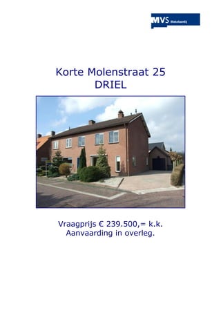 Korte Molenstraat 25
       DRIEL




Vraagprijs € 239.500,= k.k.
  Aanvaarding in overleg.
 