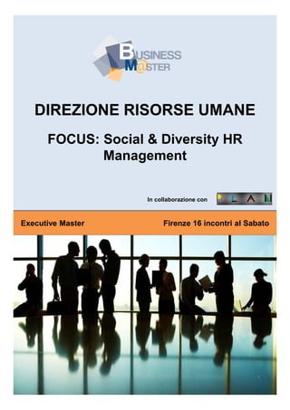 DIREZIONE RISORSE UMANE
FOCUS: Social & Diversity HR
Management

In collaborazione con

Executive Master

Firenze 16 incontri al Sabato

1

 