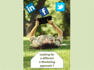 Looking for
 a different
e-Marketing
 approach ?
 