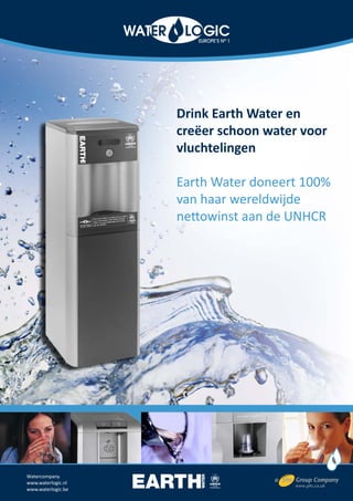 Drink Earth Water en
                    creëer schoon water voor
                    vluchtelingen

                    Earth Water doneert 100%
                    van haar wereldwijde
                    nettowinst aan de UNHCR




Watercompany
www.waterlogic.nl
www.waterlogic.be
 