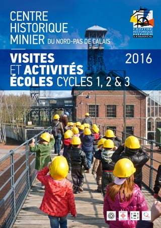 VISITES
ET ACTIVITÉS
ÉCOLES CYCLES 1, 2 & 3
2016
CENTRE
HISTORIQUE
MINIER DU NORD-PAS DE CALAIS
 