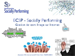 ECSP - Socially Performing
 Gestion de votre Image sur Internet




  Association 1901 à but non lucratif N° Siret / Siren : 75030951200013
 