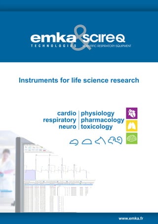 www.emka.fr
Instruments for life science research
cardio
respiratory
neuro
physiology
pharmacology
toxicology
 