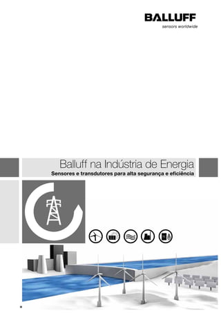 www.balluff.com.br 
Balluff na Indústria de Energia 
Sensores e transdutores para alta segurança e eficiência 
 