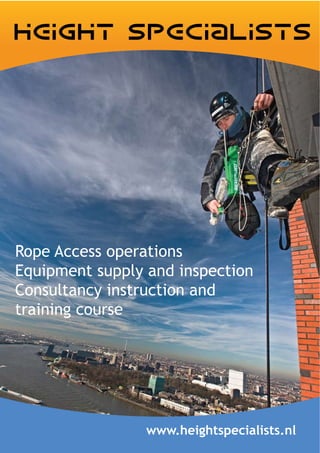 Rope Access operations
Equipment supply and inspection
Consultancy instruction and
training course




                 www.heightspecialists.nl
 
