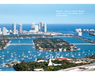 Balcony views of South Beach,
cruise ships, Star Island, and
Fisher Island.

 