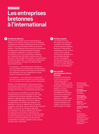 Donnéesderéférence
Les données de cadrage sont issues des données de
référence du commerce extérieur de la France, élaborées
et publiées par la Direction générale des douanes et droits
indirects, sur le site internet des chiffres du commerce
extérieur : http://lekiosque.finances.gouv.fr/ et des données
transmises par les douanes régionales de Bretagne.
Les statistiques régionales du commerce extérieur
sont établies, tout comme les statistiques nationales,
par l’exploitation des informations contenues dans les
Documents Administratifs Uniques (DAU) ou les Déclarations
d’Echange de Biens (DEB). La ventilation par département
(puis, par agrégation, par région) est effectuée selon
les principes suivants :
— À l’exportation : c’est le département d’exportation
des marchandises qui est mentionné : il est bien précisé
qu’il s’agit du lieu initial à partir duquel les marchandises
sont exportées et non pas le département du siège
social de l’entreprise qui exporte.
— À l’importation : c’est le département de destination
réelle des marchandises importées qui doit être indiqué
(et non le département du siège social de l’importateur).
Toutefois, cette règle générale n’est pas retenue pour
les échanges de gaz naturel et d’électricité (par gazoduc
ou ligne haute-tension) : flux attribués par convention
à la région Ile-de-France et au département de Paris (75).
Les entreprises sont identifiées au niveau régional
et départemental suivant la localisation de leur siège.
Les données des entreprises identifiées au niveau
régional ou départemental ne doivent pas être reliées
aux statistiques régionales du commerce extérieur
correspondantes. Les données des entreprises sont
élaborées en fonction du département du siège des
entreprises, information issue du répertoire des entreprises
SIRENE. En revanche, les statistiques régionales
sont élaborées en fonction du département de départ
(à l’exportation) et d’arrivée (à l’importation) des
marchandises, information issue des données douanières.
Le nombre d’opérateurs peut évoluer au cours des mois
à venir en fonction des opérations qui peuvent être
comptabilisées et ajustées a posteriori par les services
douaniers pour l’année 2014.
Donnéesenquête
Les résultats sont issus
de l’analyse des données de
l’enquête sur les pratiques
et les besoins des entreprises
bretonnes à l’international,
adressée par mail (du 19 mars
au 6 mai 2015) à près de
3 500 contacts identifiés dans
des entreprises réputées
actives à l’international.
Les résultats portent sur les
324 réponses exploitables et se
basent sur un poids identique
de chacune des entreprises.
DonnéesIDE–
InvestissementsDirects
Etrangers
Les données (actualisation
fin 2014) sont extraites de
l’observatoire régional
« Invest in Bretagne », animé
par Bretagne Développement
Innovation (sources données :
Bretagne Commerce
International, Bretagne
Développement Innovation).
Tous les sites d’entreprises
implantés en Bretagne,
disposant d’un SIRET et dont
l’actionnaire direct est une
entreprise étrangère sont
intégrés. Les franchises ne
sont pas prises en compte.
Publication éditée
par la CCI Bretagne
et Bretagne Commerce
International
Directeurs
de la publication
Alain Daher
Gilles Falc’hun
Responsables
de la publication
Gwenc’hlan Le Gal
Gilbert Hascoët
Rédaction
Blandine Le Verger
Charles Texier
Création graphique
Rodhamine
ISSN
en cours
La reproduction
des informations de
ce document est
autorisée sous réserve
de la mention source :
« CCI Bretagne –
Bretagne Commerce
International »
Lesentreprises
bretonnes
àl’international
JUILLET 2015
 