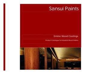 Sansui Paints
Ermine Wood Coatings.
Product Catalogue for Industrial Wood Finishes.
 