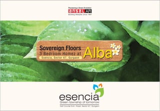 Pioneering a Green Evolution




                                     Alba
Sovereign Floors
3 Bedroom Homez a t
 Esencia, Sector 67, Gurgaon
 