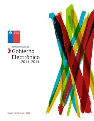 PLAN ESTRATÉGICO DE


     Gobierno
     Electrónico
                 2011-2014




Versión 8.0 / 26 Octubre 2011
 