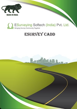 Surveying Ltd.
Softech Pvt.
(India)
Bringing Survey Community Together
E
esurvey cadd
MAKE IN INDIA
MAKE IN INDIA
 