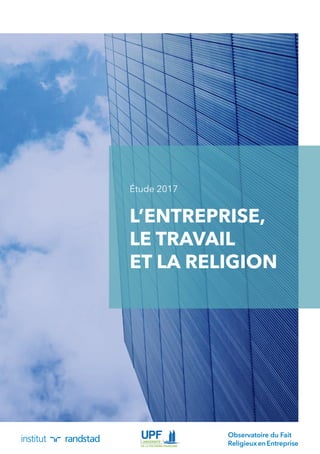 Observatoire du Fait
ReligieuxenEntreprise
L’ENTREPRISE,
LE TRAVAIL
ET LA RELIGION
Étude 2017
 