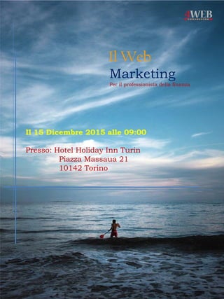 Il Web
Marketing
Per il professionista della finanza
Il 15 Dicembre 2015 alle 09:00
Presso: Hotel Holiday Inn Turin
Piazza Massaua 21
10142 Torino
 