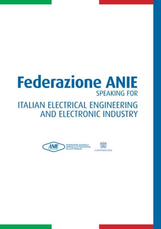 Federazione ANIE 
THE SOURCE 
OF INNOVATION 
SPEAKING FOR ITALIAN ELECTRICAL ENGINEERING AND ELECTRONIC INDUSTRY 
Federazione ANIE 
Speaking for 
italian electrical engineering 
and electronic industry 
 