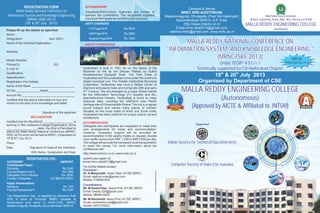 REGISTRATION FORM                            SPONSORSHIP
                                                                                                                                                          Campus & Venue:
      Malla Reddy National Conference on                  Industries/NGO's/Govt. Agencies are invited to                                             MREC MINI AUDITORIUM,
Information System and Knowledge Engineering              sponsor the Conference. The equipment suppliers                                    Maisammaguda, Dhulapally (Post Via Hakimpet),                   Malla Reddy Group of Institutions
                (MRNC-ISKE-2013)                          may book their space for exhibiting their products.                                                                                   Medical, Engineering, Dental, MBA. MCA. Pharmacy & PGDM
                                                                                                                                                   Secunderabad 500014. A.P, India.
              (19th & 20 July , 2013)
                        th
                                                          ADVT. CHARGES                                                                                http://www.mrecnc.co.in                MALLA REDDY ENGINEERING COLLEGE
                                                             Full Page B/W               Rs.5000                                                   Email:mrnc.iske2013@gmail.com,                                     (Autonomous)
Please fill up the details as specified
                                                                                                                                               csehod.mrec@gmail.com ,www.mrec.ac.in
Name :                                                       Half Page B/W               Rs.3000
Designation:                     Sex: (M/F):                 Quarter Page B/W            Rs.1500
Name of the Institute/Organization:                       ABOUT HYDERABAD
                                                                                                                                                    MALLA REDDY NATIONAL CONFERENCE ON
Address:
                                                                                                                                             “INFORMATION SYSTEM AND KNOWLEDGE ENGINEERING ”
Mobile Number:
                                                                                                                                                             (MRNC-ISKE 2013)         ISBN No.
Phone(O):                      (R):                                                                                                                                           Under TEQIP- II S.C-1.1                             978-93-82163-11-4
E-mail Id:                                               Hyderabad is built in 1591 Ad on the banks of the                                                       Technically supported by CSI-Hyderabad Chapter
                                                         Musiriver on the tip the Deccan Plaleau by Sultan
Qualification:
Specialization:
                                                         Muhahammad Quliquttb Shah. The Twin Cities of
                                                         Hyderabad and Secunderabad come under the ambit of a
                                                                                                                                                                        19th & 20th July 2013
Registration Fee Details:                                single municipal unit. The Greater Hyderabad Municipal                                                   Organised by Department of CSE
Name of the Bank: __________________________             Corporation. Hyderabad was once a Global Center of

DD No:______________ Dated:________________
                                                         Diamond and pearls trade and during late 20th and early
                                                            st
                                                         21 Century. The city emerged as a major Global Center
                                                         for the Information Technology (IT) Industry and Bio-
                                                                                                                                                      MALLA REDDY ENGINEERING COLLEGE
Amount Rs:________________________________
Certified that the above information is true and
                                                         pharmaceutical Industry. Hyderabad is home to many
                                                         historical sites, including the UNESCO Asia Pacific
                                                                                                                                                                          (Autonomous)
correct to the best of my knowledge and belief.          Heritage site of Chowmahalla Palace. The city is a regular
                                                         tourist hotspot and carries many places of interest.                                                 (Approved by AICTE & Affiliated to JNTUH)
                            Signature of the applicant   Situated on the cross roads of North and South India,
                                                         Hyderabad has been noted for it's unique culture, art and
                  DECLARATION                            architecture.
Certified that Mr./Mrs/Ms/Dr.__________________ is       ACCOMODATION
working in this Institution/College/Organization Since                                                                                                          Supported
                                                         Delegates and participants are requested to make their
___________________date). He /She is Permitted to        own arrangements for travel and accommodation.
attend the Malla Reddy National Conference (MRNC-        However, necessary support will be provided for
ISKE-2013) which will be held at MREC, Hyderabad on      accommodation in the nearby hotels on request. Double
19th& 20 July, 2013
         th
                                                         room tariffs various from INR. 1,500 to INR 5,000 per day.
Place:                                                   The college will provide the necessary local transportation                          Indian Society for Technical Education (ISTE)
                                                         to reach the venue. For more information about the
Date:             Signature of Head of the Institution
                                                         conference visit.
                   With Name, Designation and Seal       http://www.mrecnc.co.in, www.mrec.ac.in
              REGISTRATION FEE:                          submit your paper at:
CATEGORY                          AMOUNT                 email:mrnc.iske2013@gmail.com
Contributed Paper
                                                         For further details contact:
                                                                                                                                                Computer Society of India (CSI), Hyderabad
Students                           Rs.1000
                                                         Convener :
Faculty/Researcher's               Rs.1500
                                                                                                                  dishaadesigns@9246158345




                                                         Dr. G.Manjunath, Head, Dept. of CSE,MREC
Delegates from Industry            Rs. 2000
                                                         Email: csehod.mrec@gmail.com
Foreign Delegates           US $60(Rs.3000)
                                                         Mobile: 7799003309
Paper Presentation:
                                                         Coordinators
Students                                   Rs. 750
                                                         Mr. M.Swami Das, Assoc Prof. of CSE, MREC
Faculty/Researcher's                       Rs.1000
                                                         Email: msdas.520@gmail.com
The Registration Fee is payable by Demand Draft          Mobile: 9849619205
(DD) in favor of Principal, MREC payable at              Mr. M.Ravikanth, Assoc Prof. of CSE, MREC
Hyderabad and send to HOD-CSE, MREC                      Email: ravikanthm.cse@gmail.com
Maisammaguda, Dulapally, Secunderabad- 500014.           Mobile: 8297379223
 